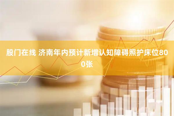 股门在线 济南年内预计新增认知障碍照护床位800张